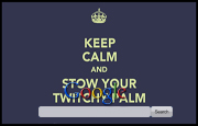 Keep Calm and Stow Your Twitchy Palm